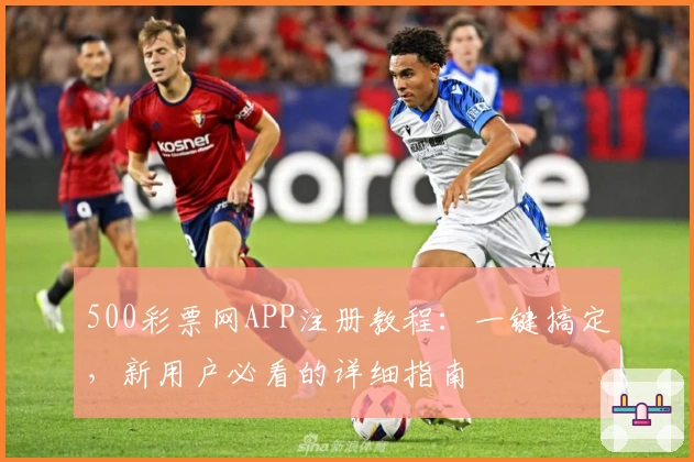 500彩票网APP注册教程：一键搞定，新用户必看的详细指南